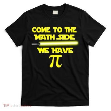 Come To The Math Side We Have Pi T-Shirt