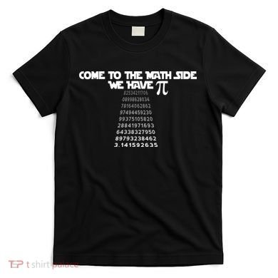 Come To The Math Side We Have Pi 3.14 T-Shirt