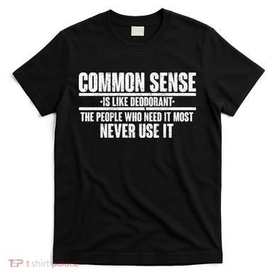 Common Sense Is Like Deodorant T-Shirt