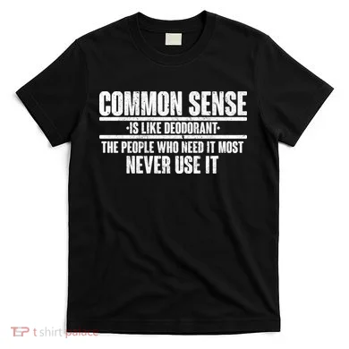 Common Sense Is Like Deodorant T-Shirt