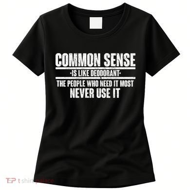 Common Sense Is Like Deodorant Women's T-Shirt