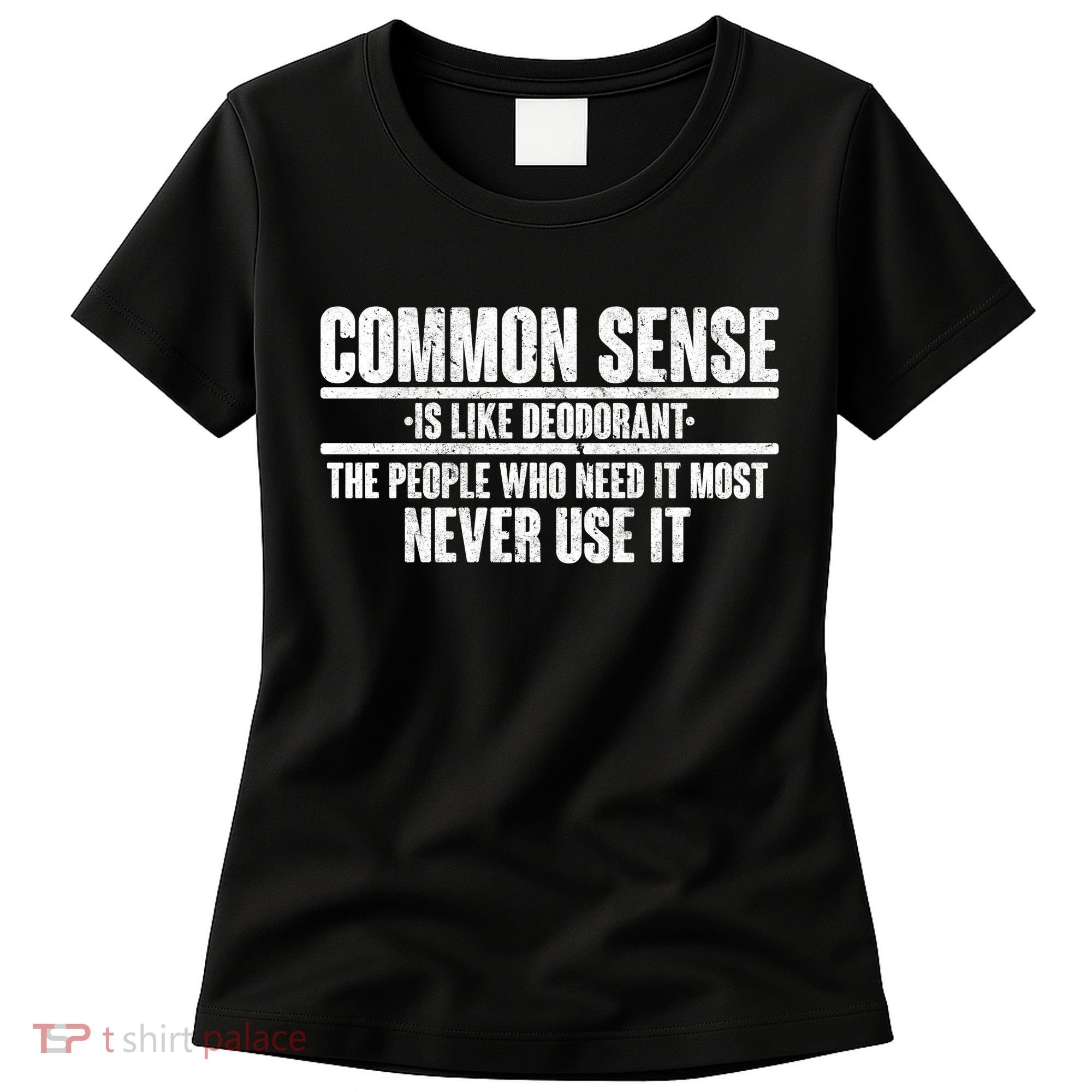 Common Sense Is Like Deodorant Women's T-Shirt