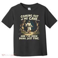 Coming Out Of My Cave And Ive Been Doing Just Fine Toddler T-Shirt thumb 0