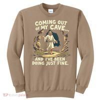 Coming Out Of My Cave And Ive Been Doing Just Fine Sweatshirt thumb 0