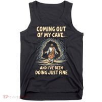 Coming Out Of My Cave And Ive Been Doing Just Fine Tank Top thumb 0
