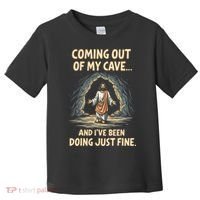 Coming Out Of My Cave And Ive Been Doing Just Fine Toddler T-Shirt thumb 0