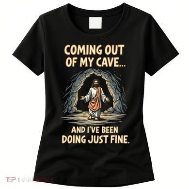 Coming Out Of My Cave And Ive Been Doing Just Fine Women's T-Shirt