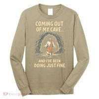 Coming Out Of My Cave And Ive Been Doing Just Fine Long Sleeve Shirt thumb 0
