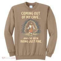 Coming Out Of My Cave And Ive Been Doing Just Fine Sweatshirt thumb 0