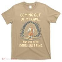 Coming Out Of My Cave And Ive Been Doing Just Fine T-Shirt thumb 0