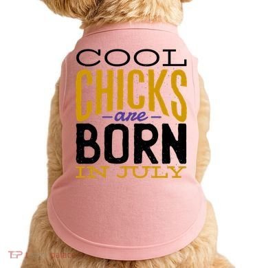 Cool Chicks Are Born In July Doggie Tank