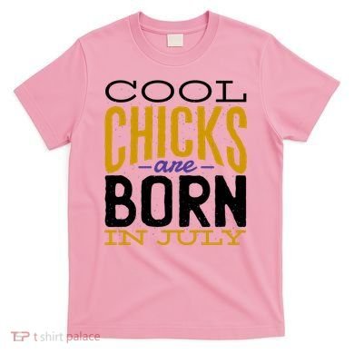 Cool Chicks Are Born In July T-Shirt