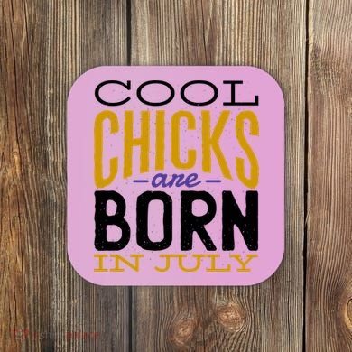 Cool Chicks Are Born In July Coaster