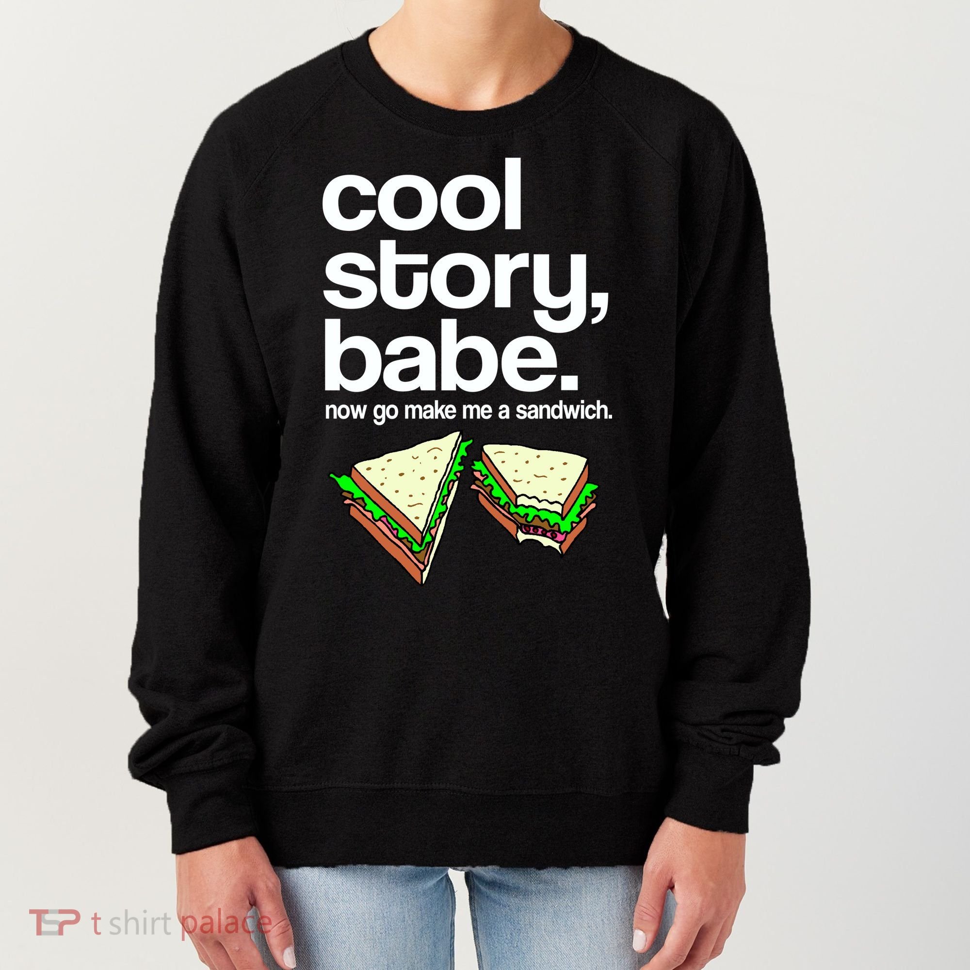 Cool Story Babe Now Make Me a Sandwich Women's Sweatshirt