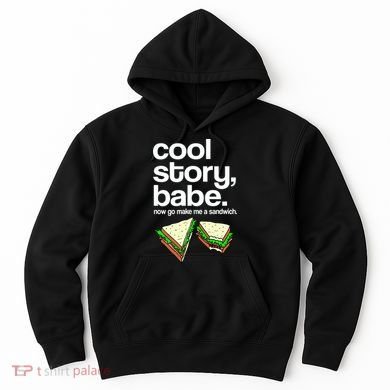 Cool Story Babe Now Make Me a Sandwich Hoodie