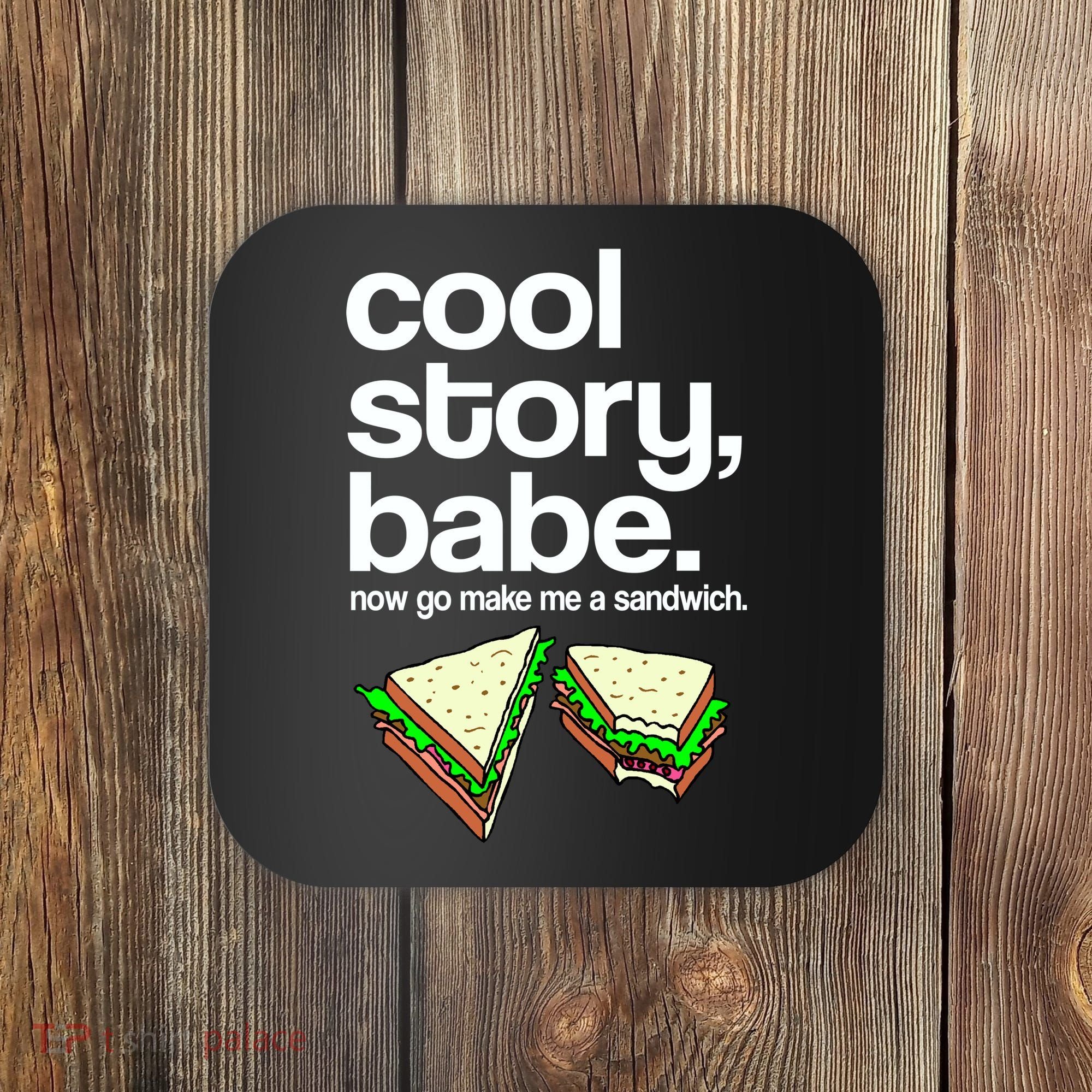 Cool Story Babe Now Make Me a Sandwich Coaster