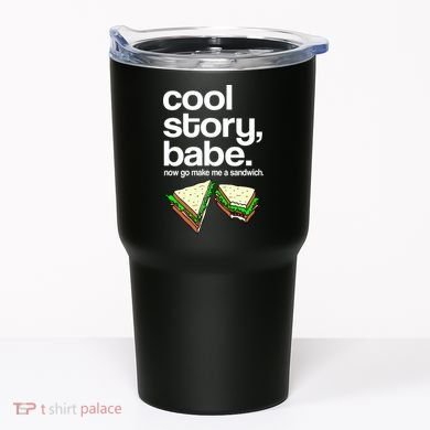 Cool Story Babe Now Make Me a Sandwich Tumbler