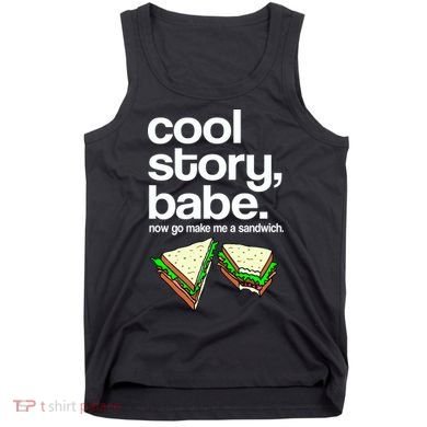 Cool Story Babe Now Make Me a Sandwich Tank Top