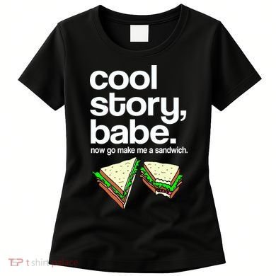Cool Story Babe Now Make Me a Sandwich Women's T-Shirt