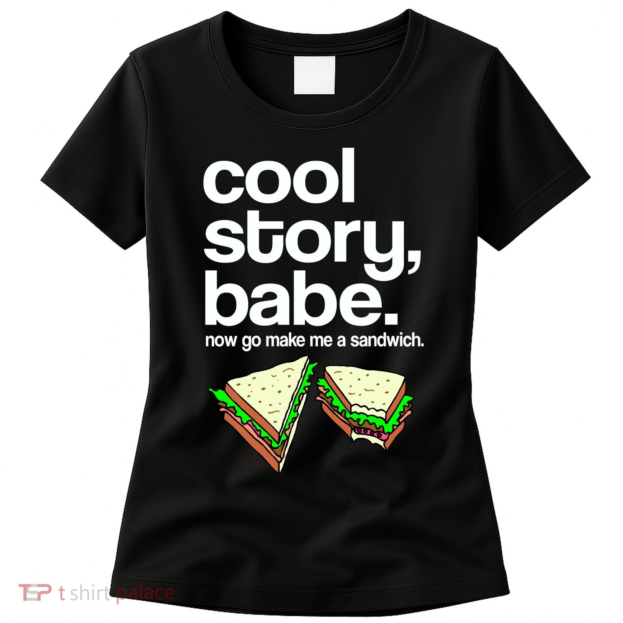 Cool Story Babe Now Make Me a Sandwich Women's T-Shirt