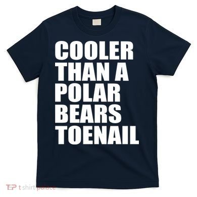 Cooler Than a Polar Bears Toenail T-Shirt