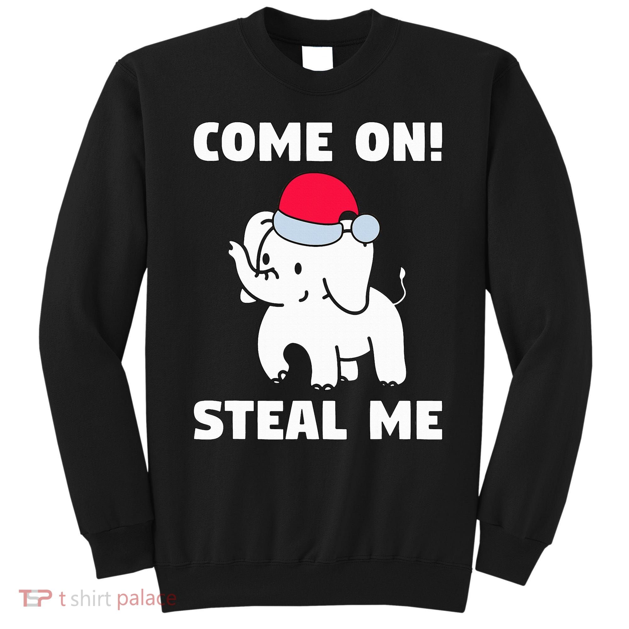 Come on! Steal me  White elephant gift in Office Party  Sweatshirt