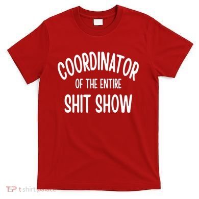 Coordinator Of The Entire ShitShow T-Shirt