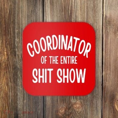Coordinator Of The Entire ShitShow Coaster