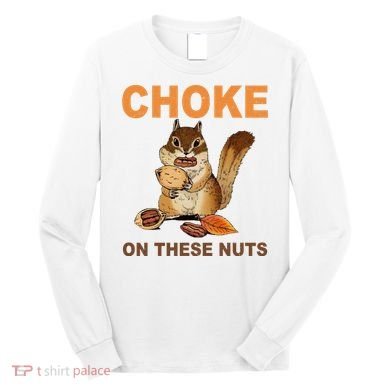 Choke On These Nuts Funny Sarcastic Humor Chipmunk Long Sleeve Shirt