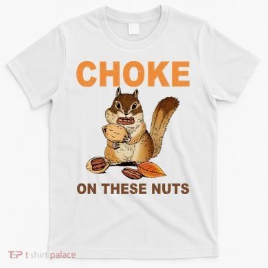 Choke On These Nuts Funny Sarcastic Humor Chipmunk T-Shirt