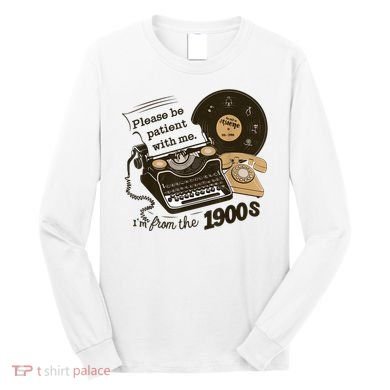 Cute Old Telephone Please Be Patient With Me Im From The 1900s Gift Long Sleeve Shirt