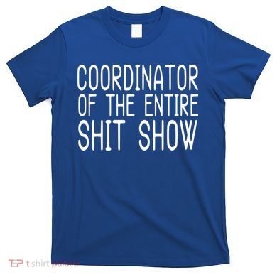 Coordinator Of The Entire Shit Show T-Shirt