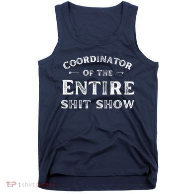 Coordinator Of The Entire Shit Show Funny Saying Sarcastic Tank Top