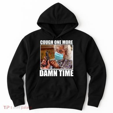 Cough One More Damn Time Hoodie