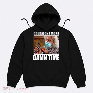 Cough One More Damn Time Hoodie