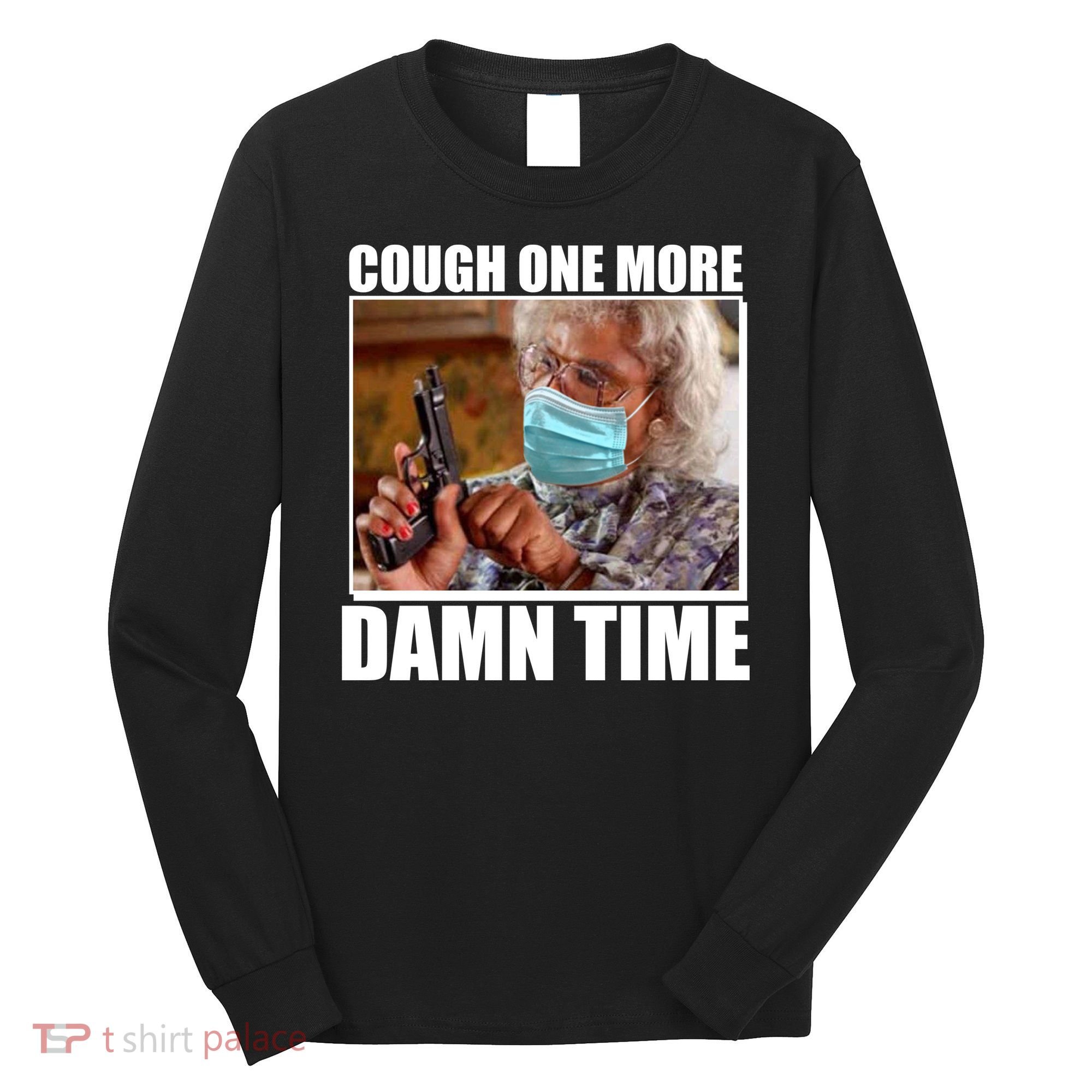 Cough One More Damn Time Long Sleeve Shirt