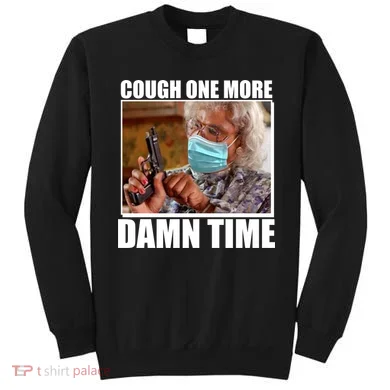 Cough One More Damn Time Sweatshirt