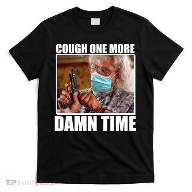 Cough One More Damn Time T-Shirt