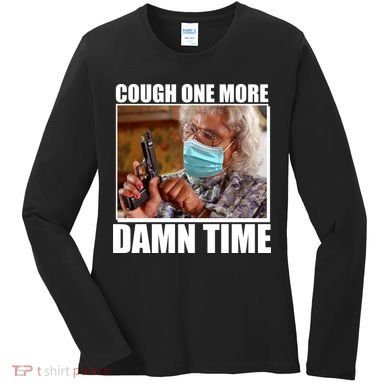 Cough One More Damn Time Women's Long Sleeve Shirt