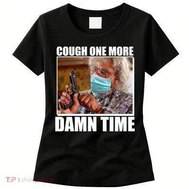 Cough One More Damn Time Women's T-Shirt