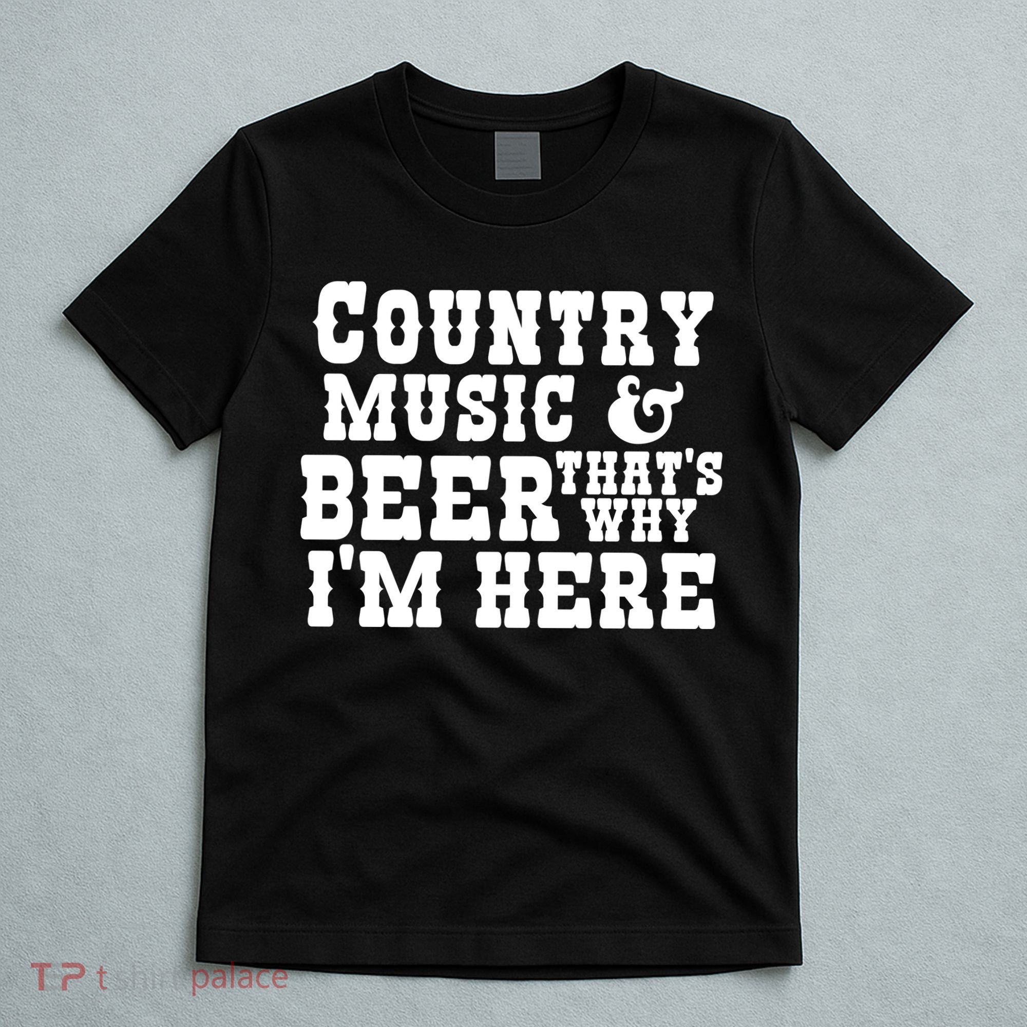 Country Music And Beer That's Why Im Here T-Shirt