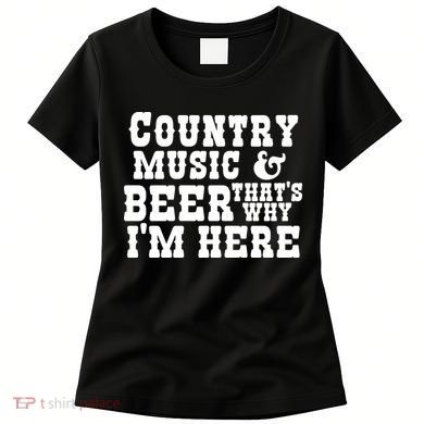 Country Music And Beer That's Why Im Here Women's T-Shirt