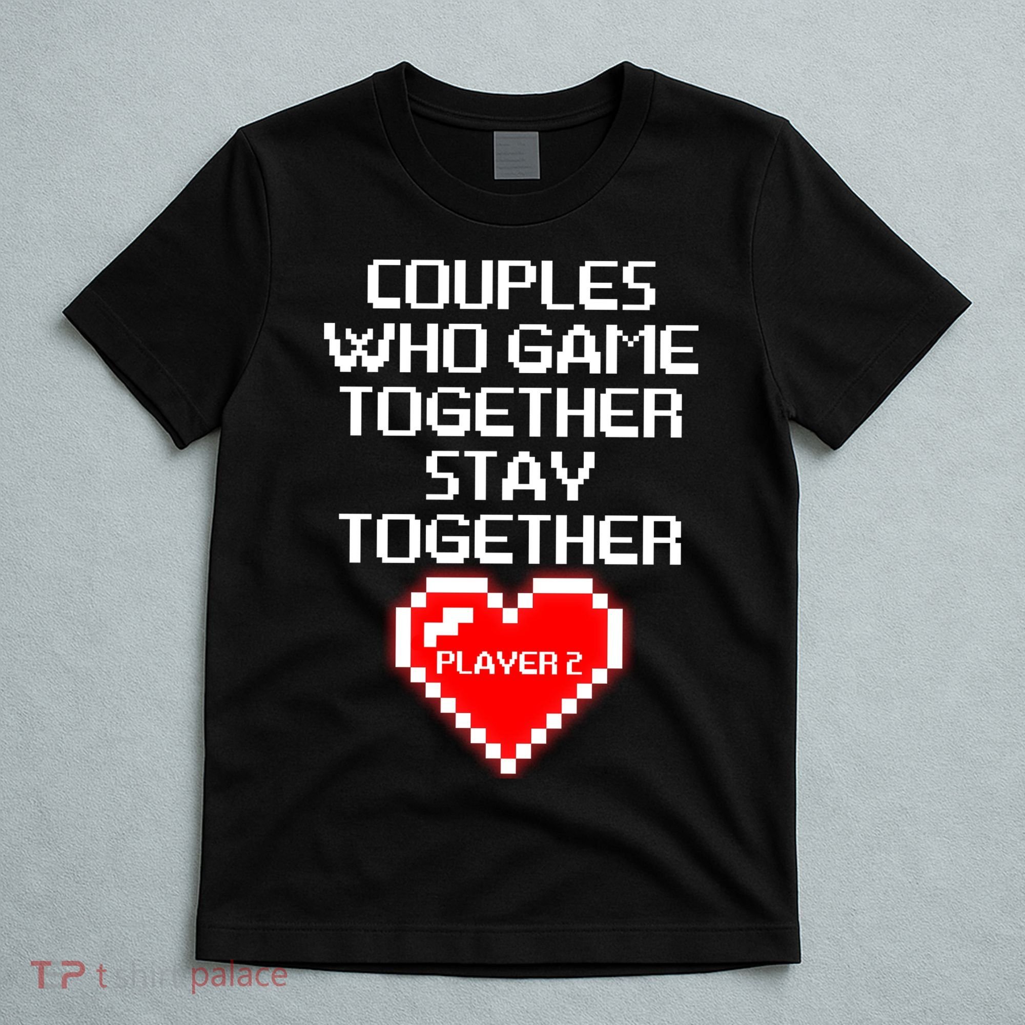Couples Who Game Together Stay Together T-Shirt