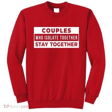 Couples Who Isolate Together Stay Together Sweatshirt