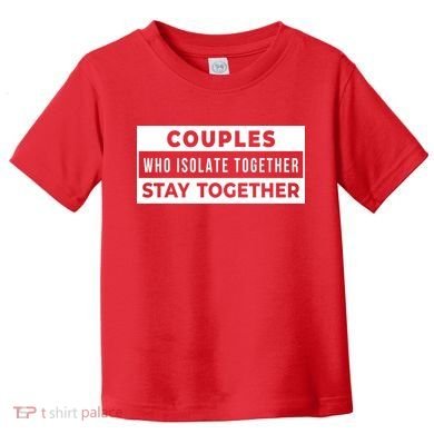 Couples Who Isolate Together Stay Together Toddler T-Shirt