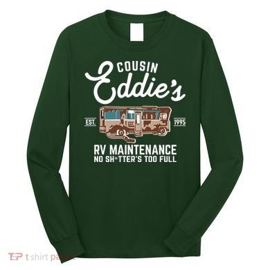 Cousin Eddie's RV Maintenance Shitters Too Full Long Sleeve Shirt