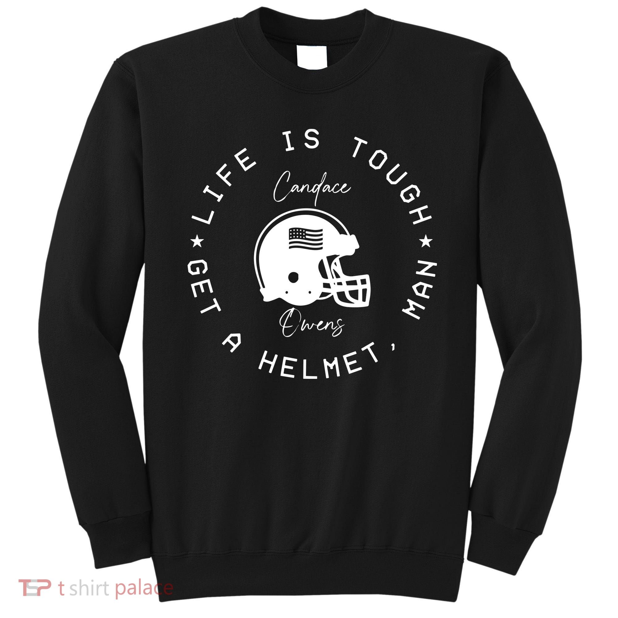 Candace Owens Wearing Life Is Tough Get A Helmet Man Sweatshirt