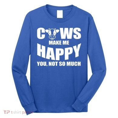 Cows Make Me Happy You Not So Much Long Sleeve Shirt