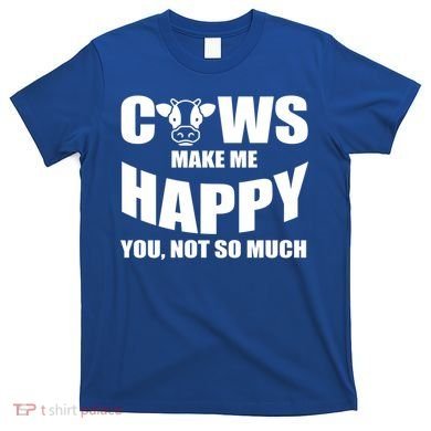 Cows Make Me Happy You Not So Much T-Shirt