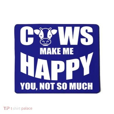 Cows Make Me Happy You Not So Much Mousepad